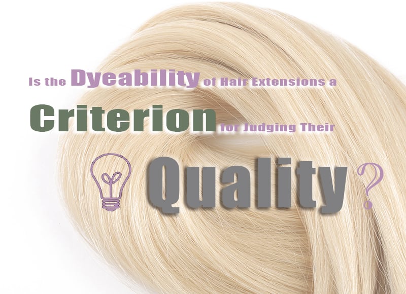 Is the Dyeability of Hair Extensions a Criterion for Judging Their Quality?